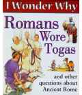 I Wonder Why Romans Wore Togas and Other Questions About Ancient Rome