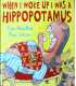 When I Woke Up I was a Hippopotamus