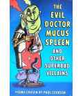 The Evil Doctor Mucus Spleen And Other Superbad Villains