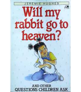 Will My Rabbit Go to Heaven?: And Other Questions Children Ask