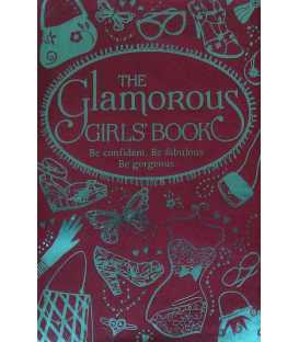 The Glamorous Girls' Book: Be Confident, Be Gorgeous, Be Fabulous