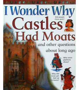 I Wonder Why Castles Had Moats and Other Questions about Long Ago