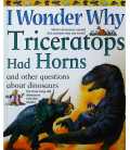 I Wonder Why Triceratops Had Horns and Other Questions About Dinosaurs (I Wonder Why)