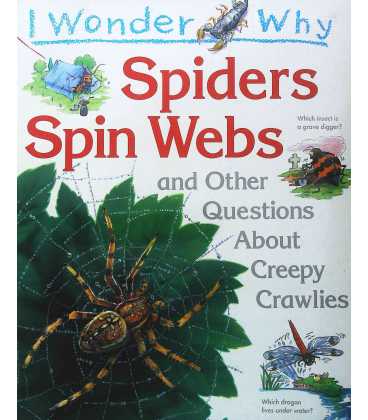 Spiders Spin Webs And Other Questions About Creepy Crawlies (I Wonder Why)