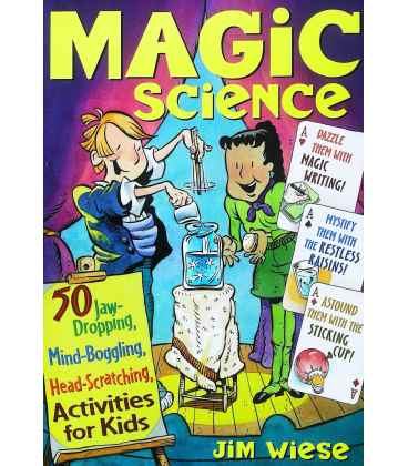 Magic Science: 50 Jaw-Dropping, Mind-Boggling, Head-Scratching Activities For Kids