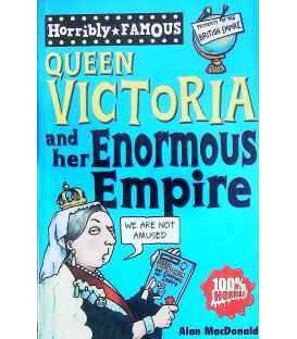 Queen Victoria and Her Enormous Empire (Horribly Famous)