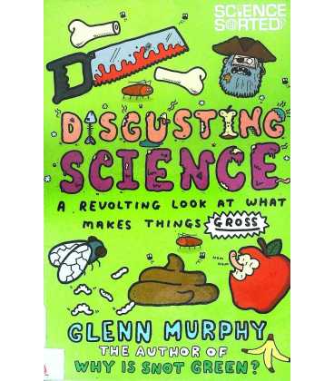 Disgusting Science A Revolting Look at What Makes Things Gross