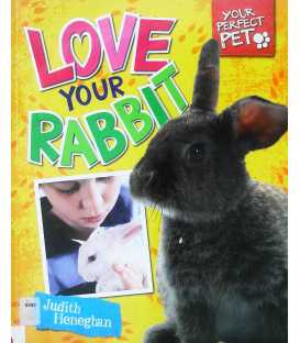 Love Your Rabbit (Your Perfect Pet)