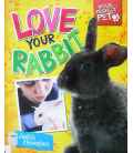 Love Your Rabbit (Your Perfect Pet)